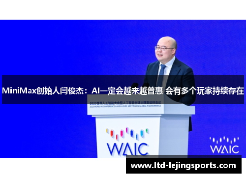 MiniMax创始人闫俊杰：AI一定会越来越普惠 会有多个玩家持续存在